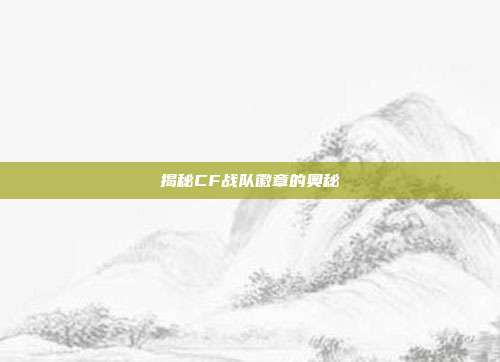 揭秘CF战队徽章的奥秘