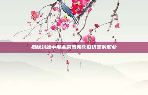 揭秘斩魂中那些刷图如砍瓜切菜的职业