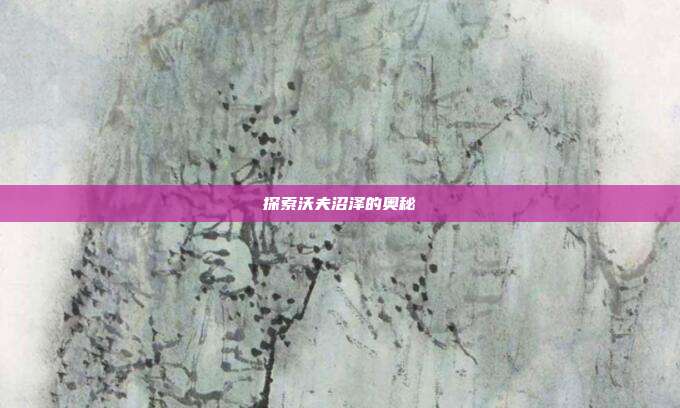探索沃夫沼泽的奥秘