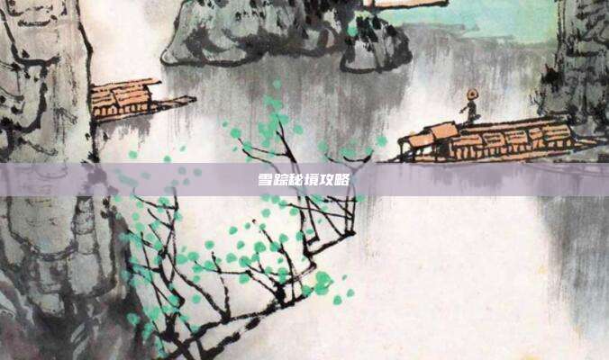 雪踪秘境攻略