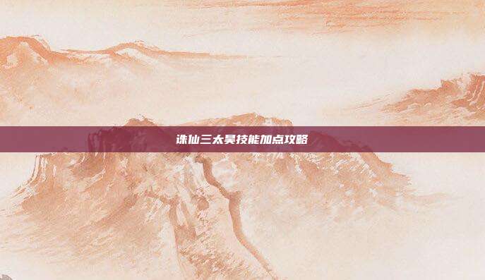 诛仙三太昊技能加点攻略