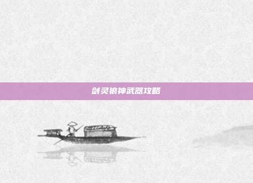 剑灵狼神武器攻略
