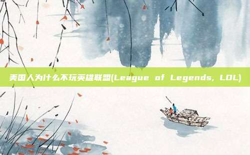 美国人为什么不玩英雄联盟(League of Legends, LOL)