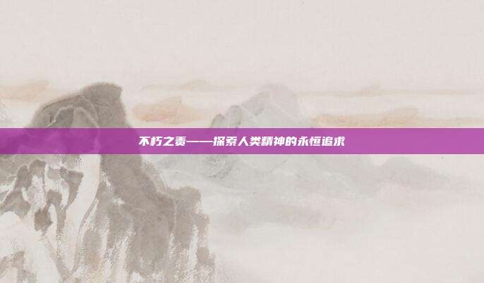 不朽之责——探索人类精神的永恒追求
