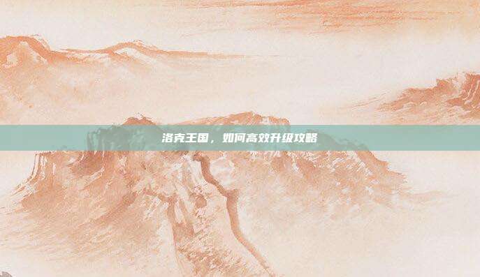 洛克王国,如何高效升级攻略