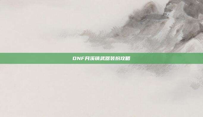 DNF月溪镇武器装扮攻略