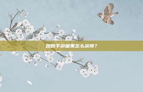 跑跑手游糖果怎么获得?