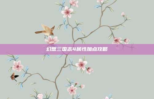 幻想三国志4属性加点攻略