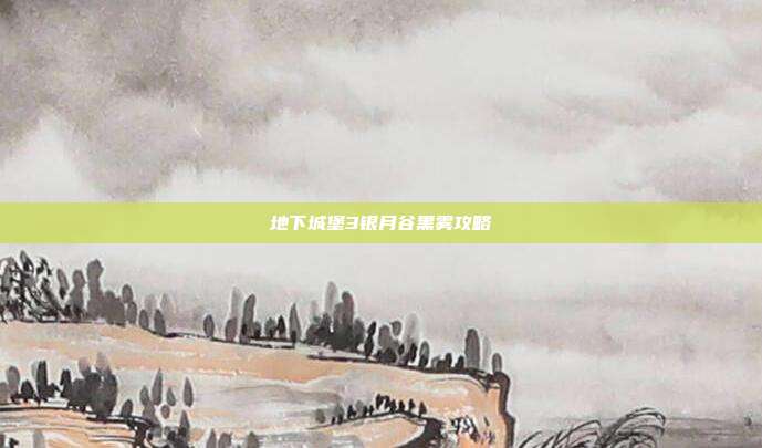 地下城堡3银月谷黑雾攻略