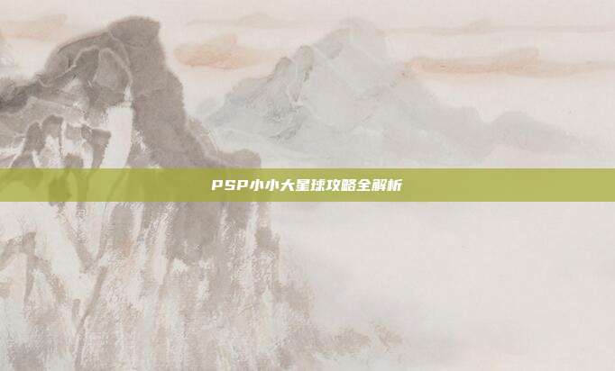 PSP小小大星球攻略全解析