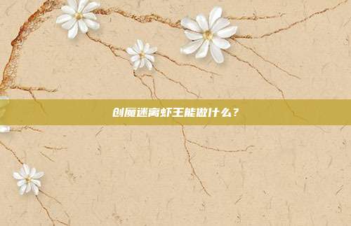 创魔迷离虾王能做什么?