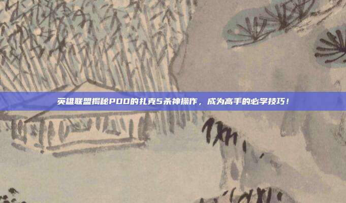 英雄联盟揭秘PDD的扎克5杀神操作,成为高手的必学技巧!