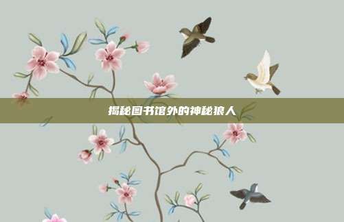 揭秘图书馆外的神秘狼人