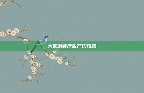 大家饿餐厅生产线攻略