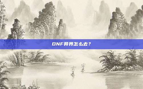 DNF异界怎么去?