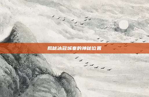 揭秘冰冠城塞的神秘位置