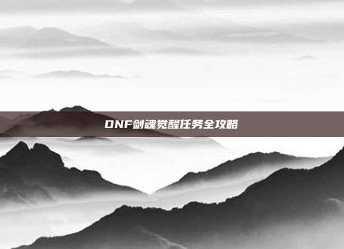 DNF剑魂觉醒任务全攻略