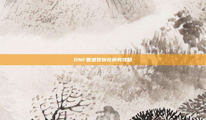 DNF普通装扮兑换券攻略