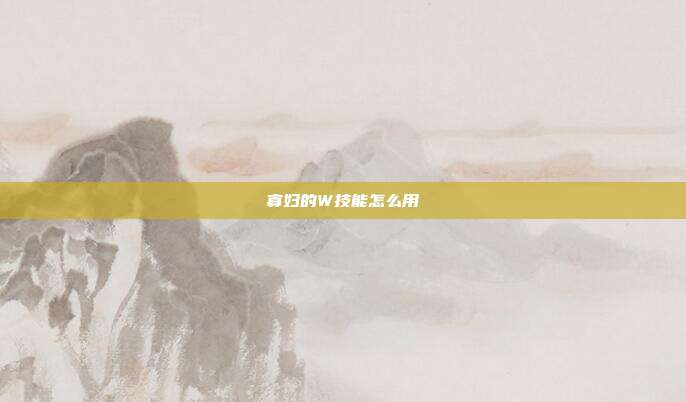 寡妇的W技能怎么用