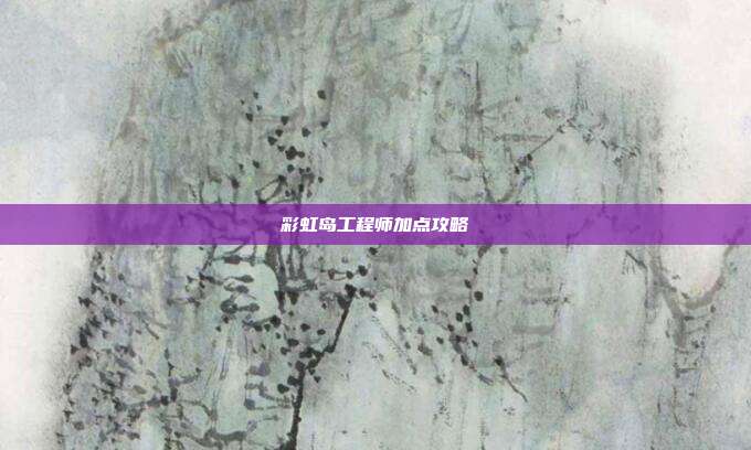彩虹岛工程师加点攻略