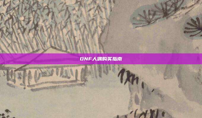 DNF人偶购买指南