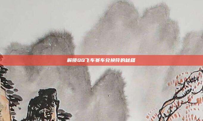 解锁QQ飞车赛车兑换符的秘籍