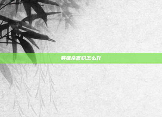 英雄杀官职怎么升