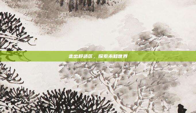 走出舒适区,探索未知世界