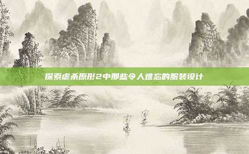 探索虐杀原形2中那些令人难忘的服装设计