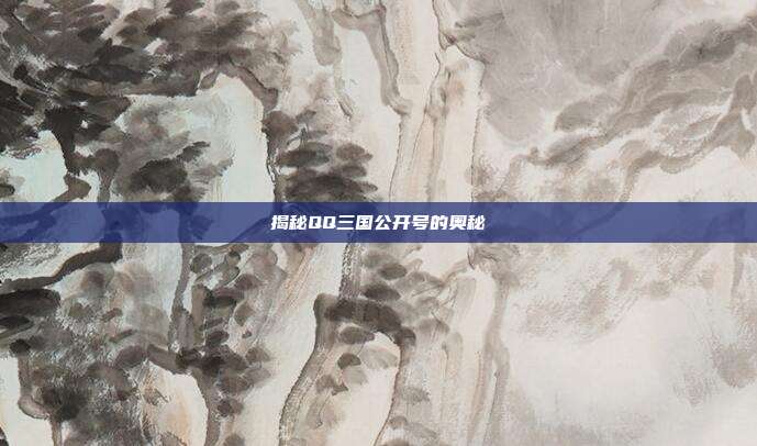 揭秘QQ三国公开号的奥秘