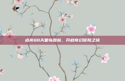 点亮QQ天堂岛图标,开启奇幻冒险之旅