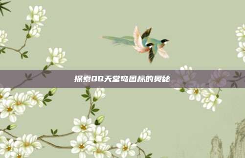 探索QQ天堂岛图标的奥秘