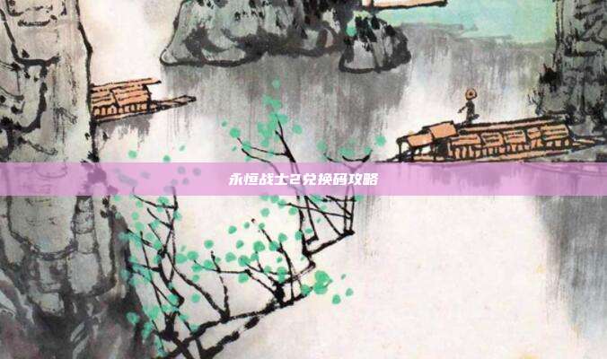 永恒战士2兑换码攻略