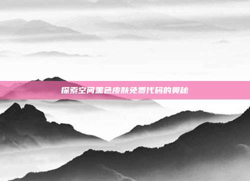 探索空间黑色皮肤免费代码的奥秘