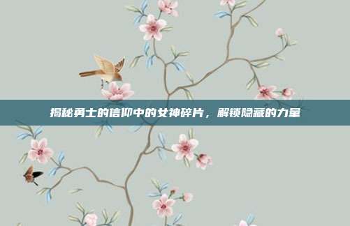 揭秘勇士的信仰中的女神碎片,解锁隐藏的力量