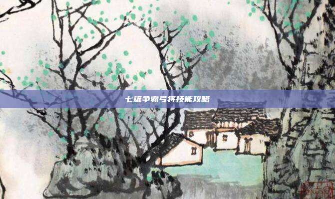七雄争霸弓将技能攻略