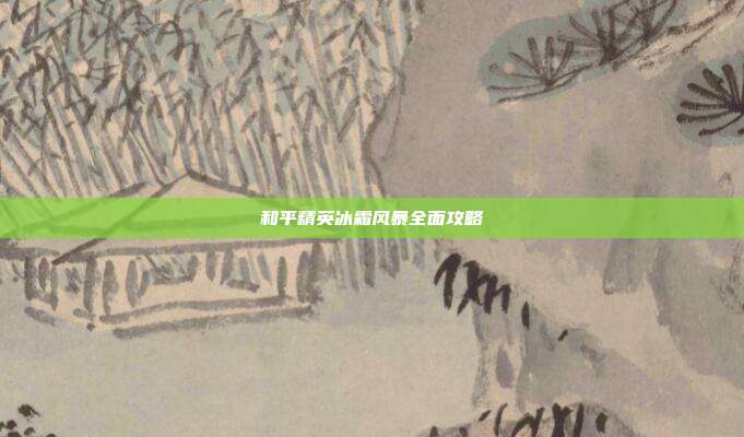 和平精英冰霜风暴全面攻略