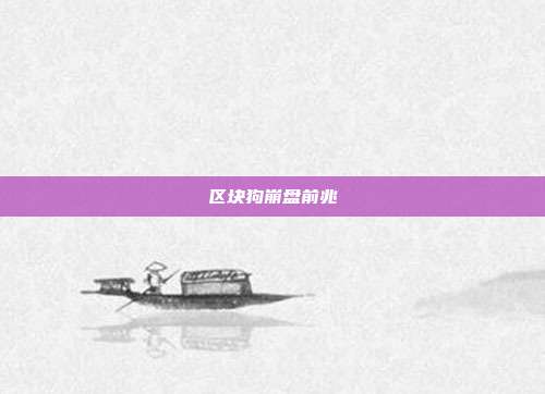 区块狗崩盘前兆