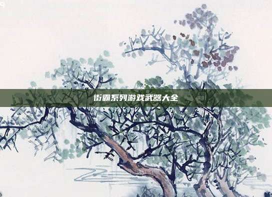 街霸系列游戏武器大全