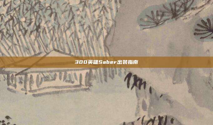 300英雄Saber出装指南