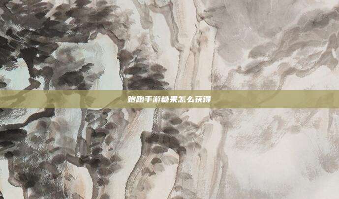 跑跑手游糖果怎么获得