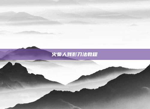 火柴人残影刀法教程