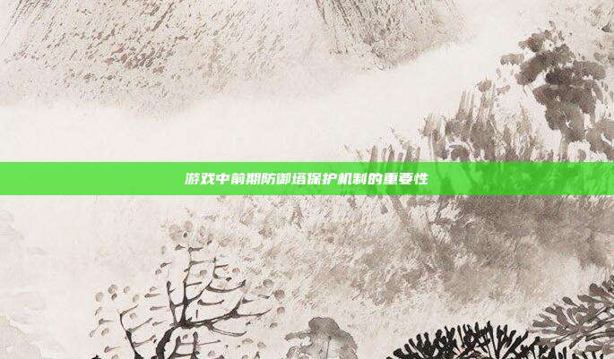 游戏中前期防御塔保护机制的重要性