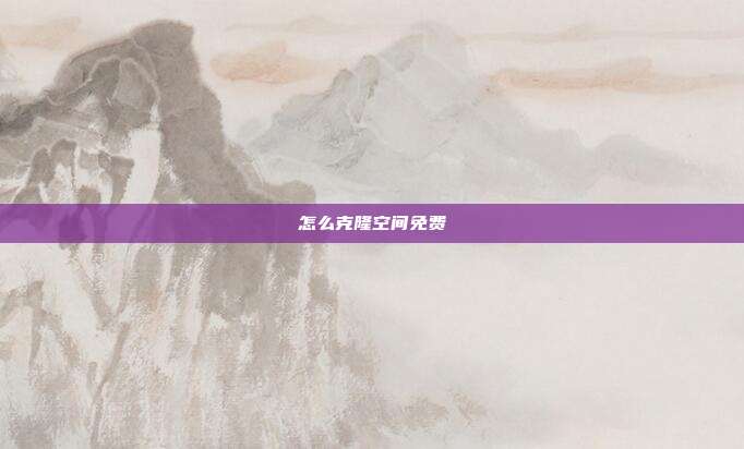 怎么克隆空间免费