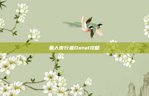鱼人夜行者Dota1攻略