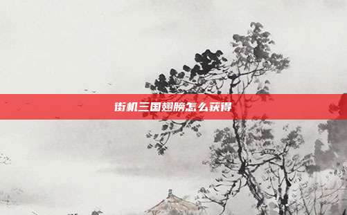 街机三国翅膀怎么获得