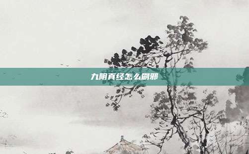 九阴真经怎么刷邪