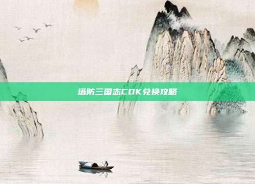 塔防三国志CDK兑换攻略