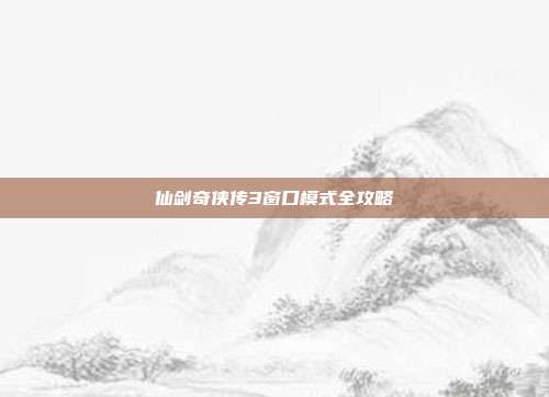 仙剑奇侠传3窗口模式全攻略