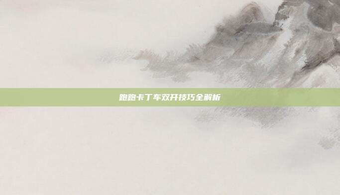 跑跑卡丁车双开技巧全解析
